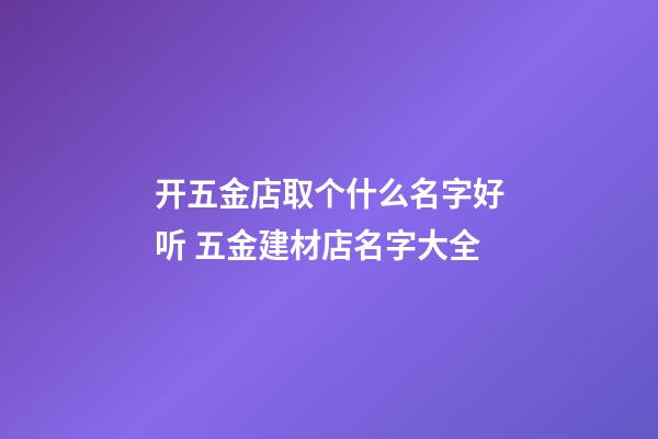 开五金店取个什么名字好听 五金建材店名字大全-第1张-店铺起名-玄机派